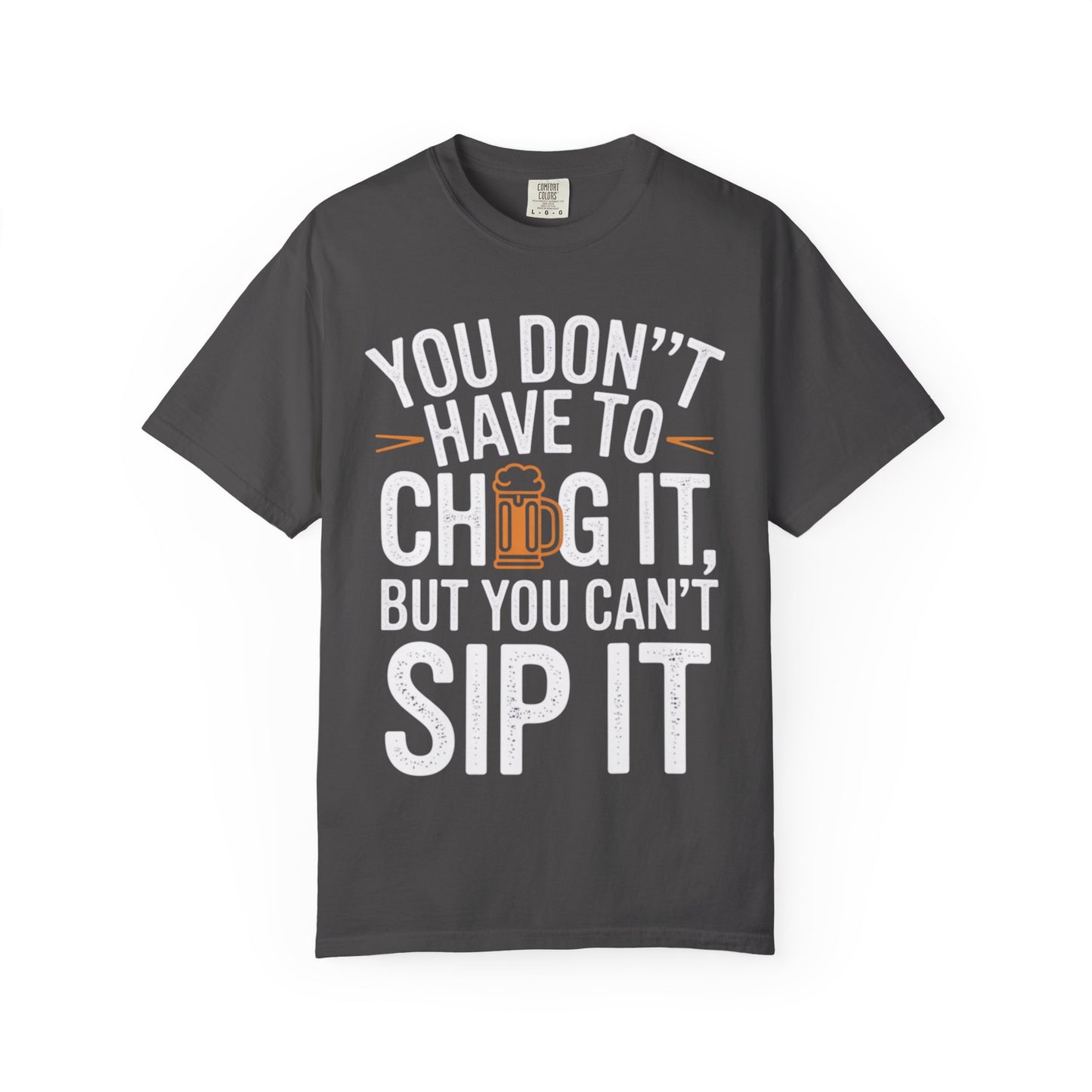 Funny Beer T-Shirt — "You Don't Have to Chug It, But You Can't Sip It" Graphic Tee