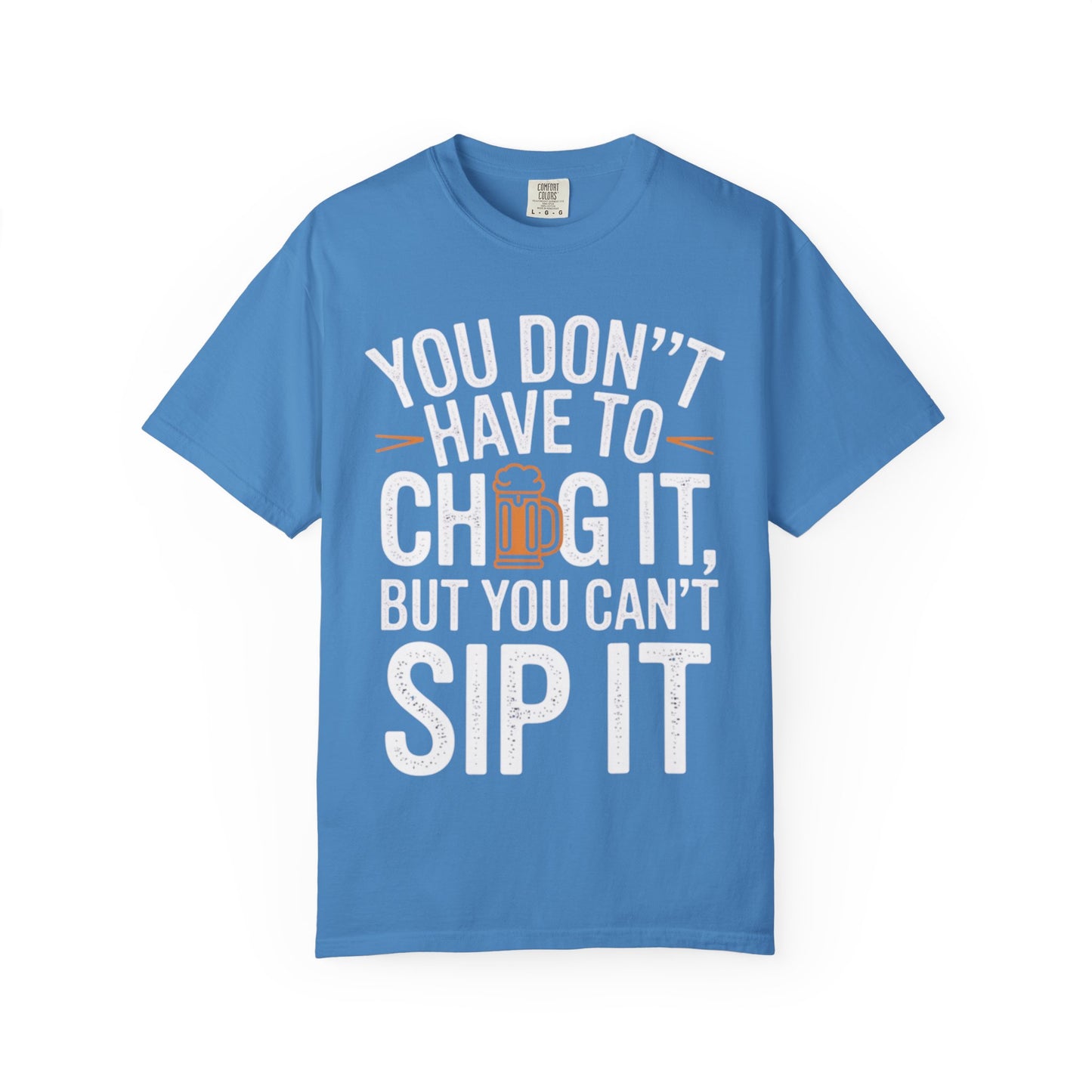 Funny Beer T-Shirt — "You Don't Have to Chug It, But You Can't Sip It" Graphic Tee