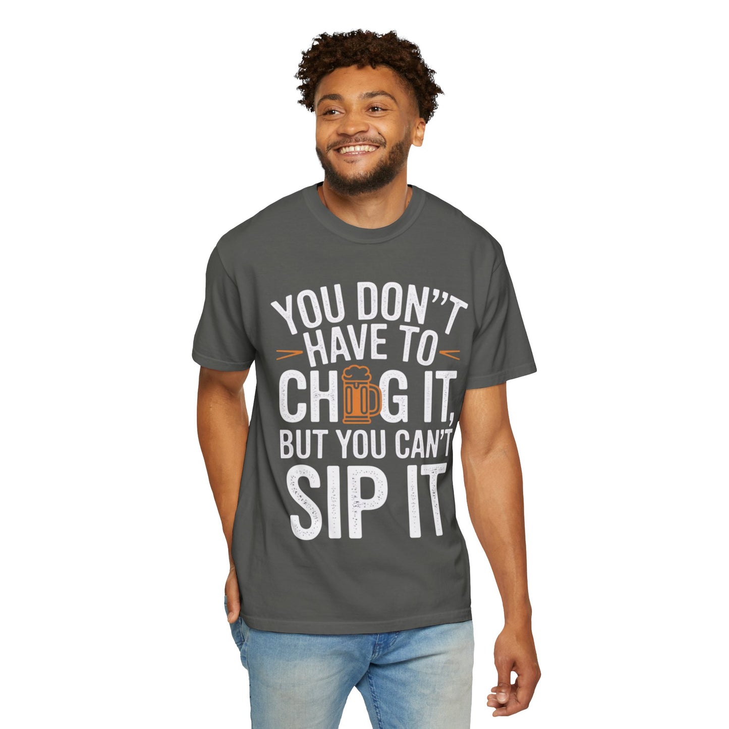 Funny Beer T-Shirt — "You Don't Have to Chug It, But You Can't Sip It" Graphic Tee