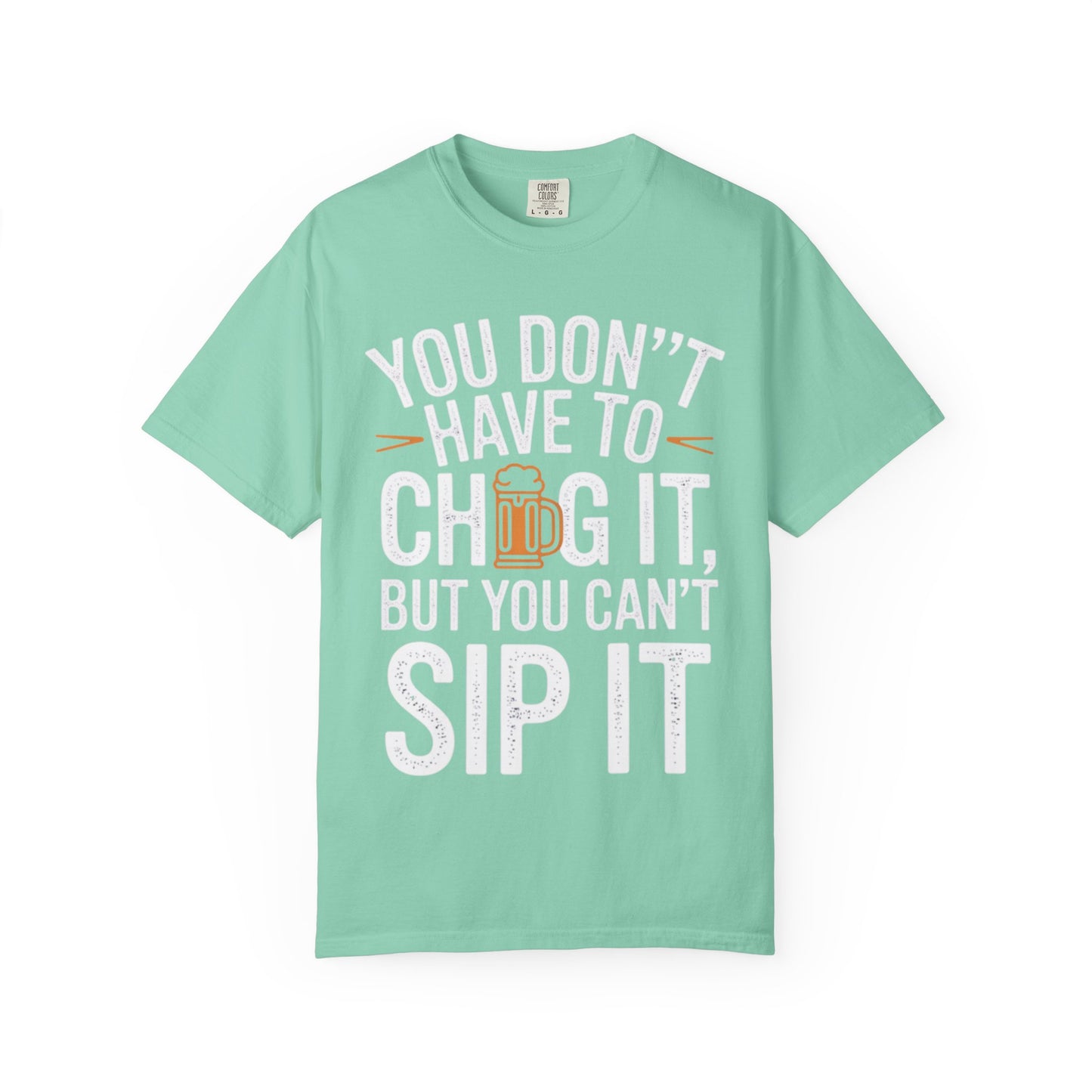 Funny Beer T-Shirt — "You Don't Have to Chug It, But You Can't Sip It" Graphic Tee