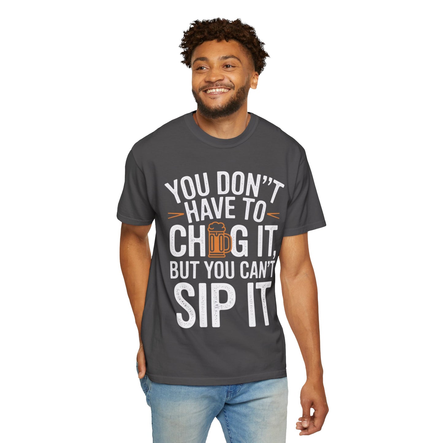 Funny Beer T-Shirt — "You Don't Have to Chug It, But You Can't Sip It" Graphic Tee