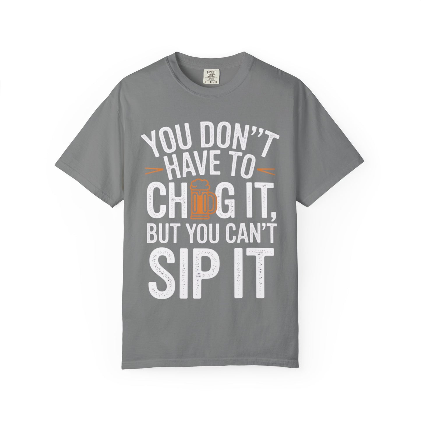 Funny Beer T-Shirt — "You Don't Have to Chug It, But You Can't Sip It" Graphic Tee