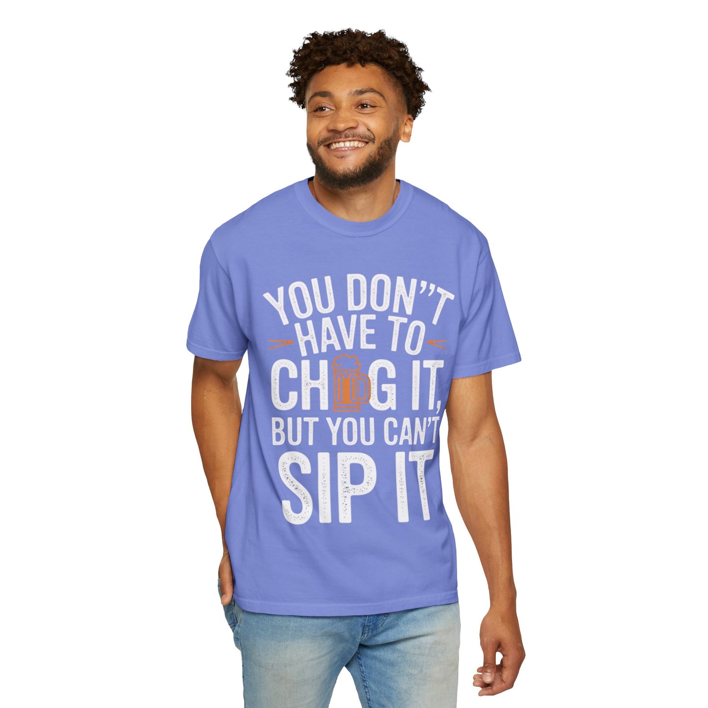 Funny Beer T-Shirt — "You Don't Have to Chug It, But You Can't Sip It" Graphic Tee