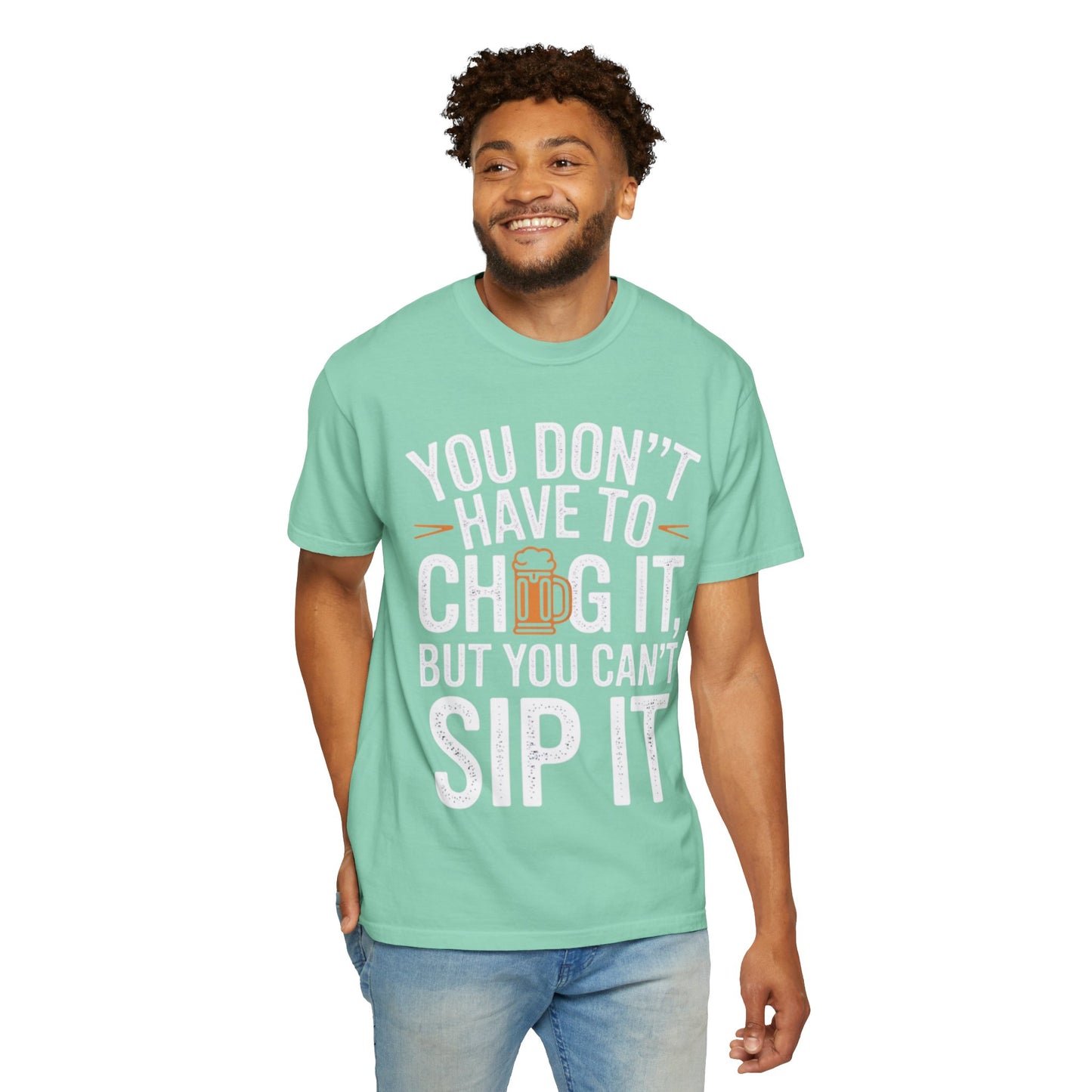 Funny Beer T-Shirt — "You Don't Have to Chug It, But You Can't Sip It" Graphic Tee