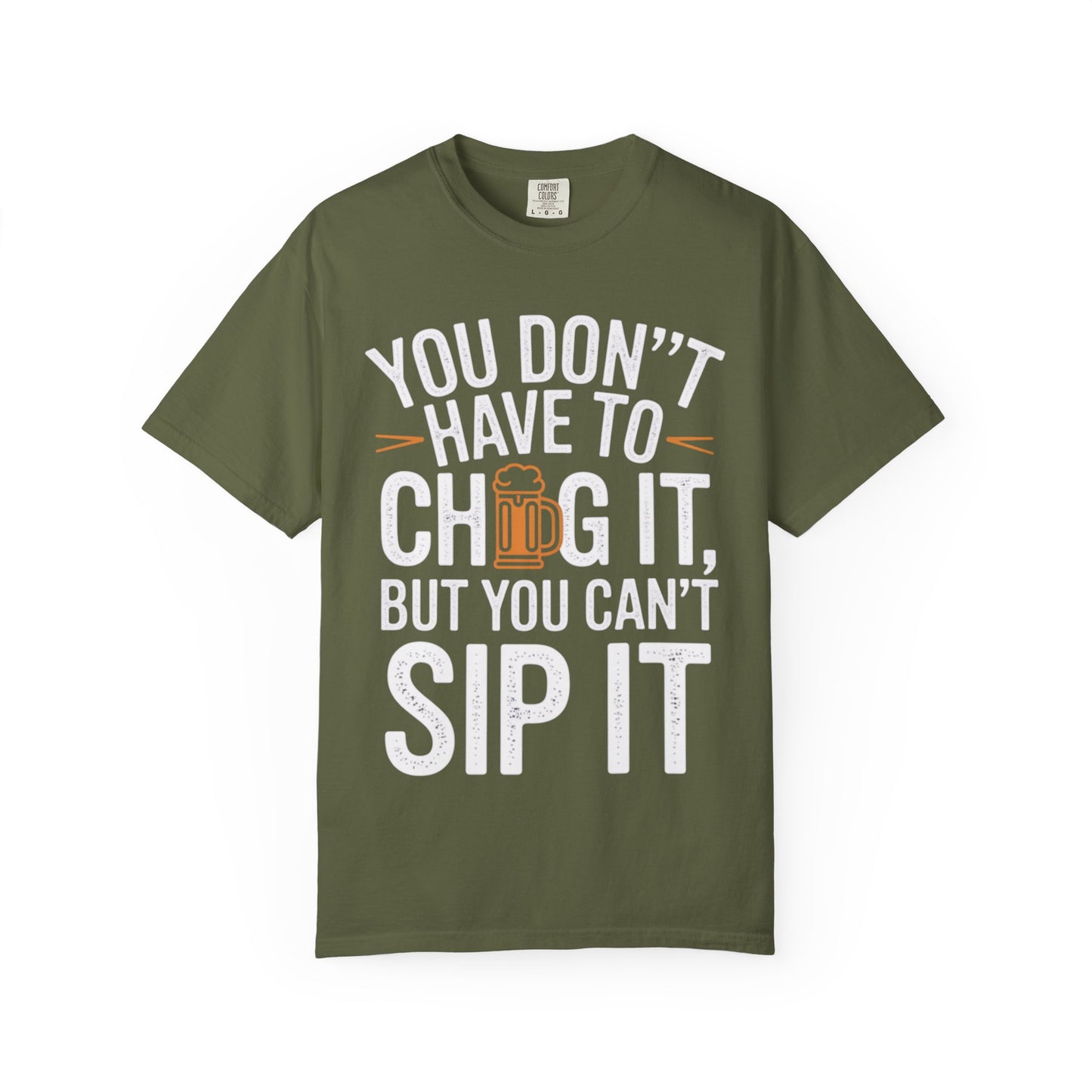 Funny Beer T-Shirt — "You Don't Have to Chug It, But You Can't Sip It" Graphic Tee