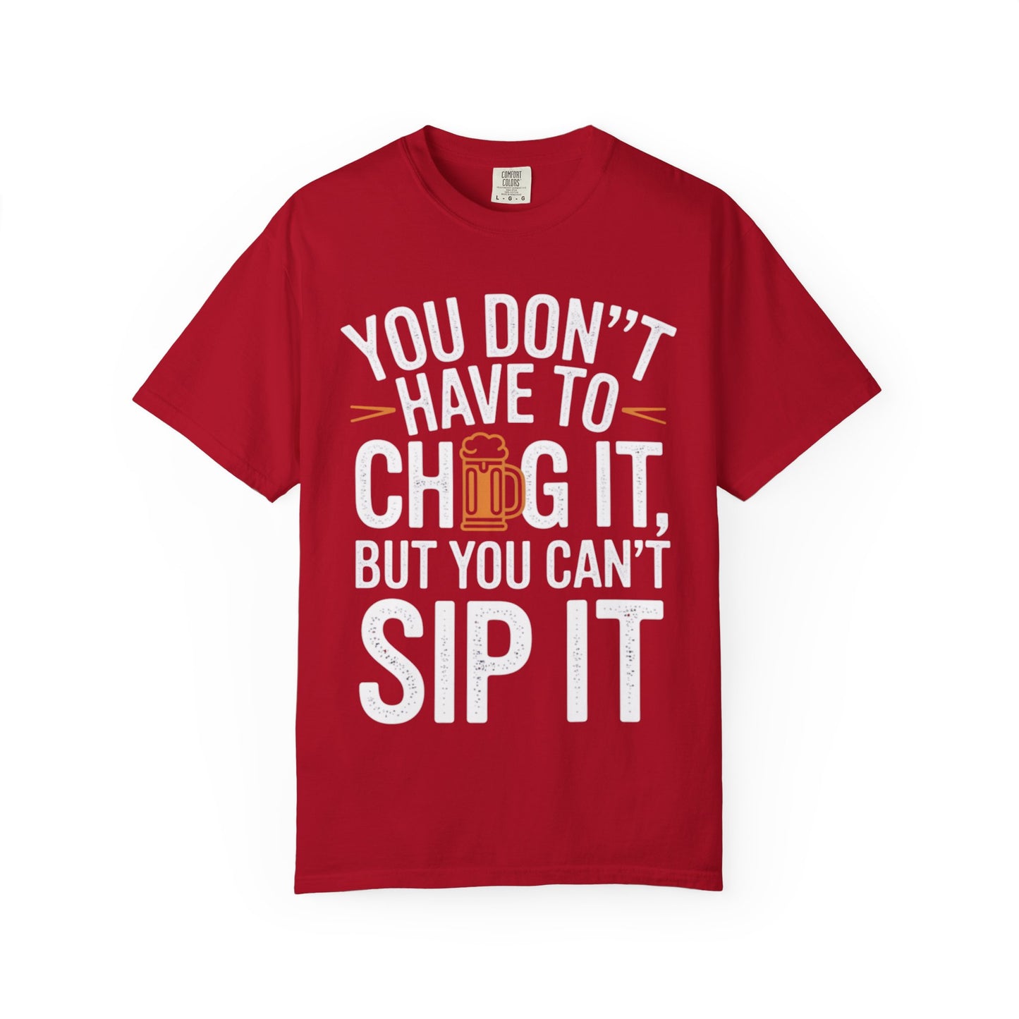 Funny Beer T-Shirt — "You Don't Have to Chug It, But You Can't Sip It" Graphic Tee