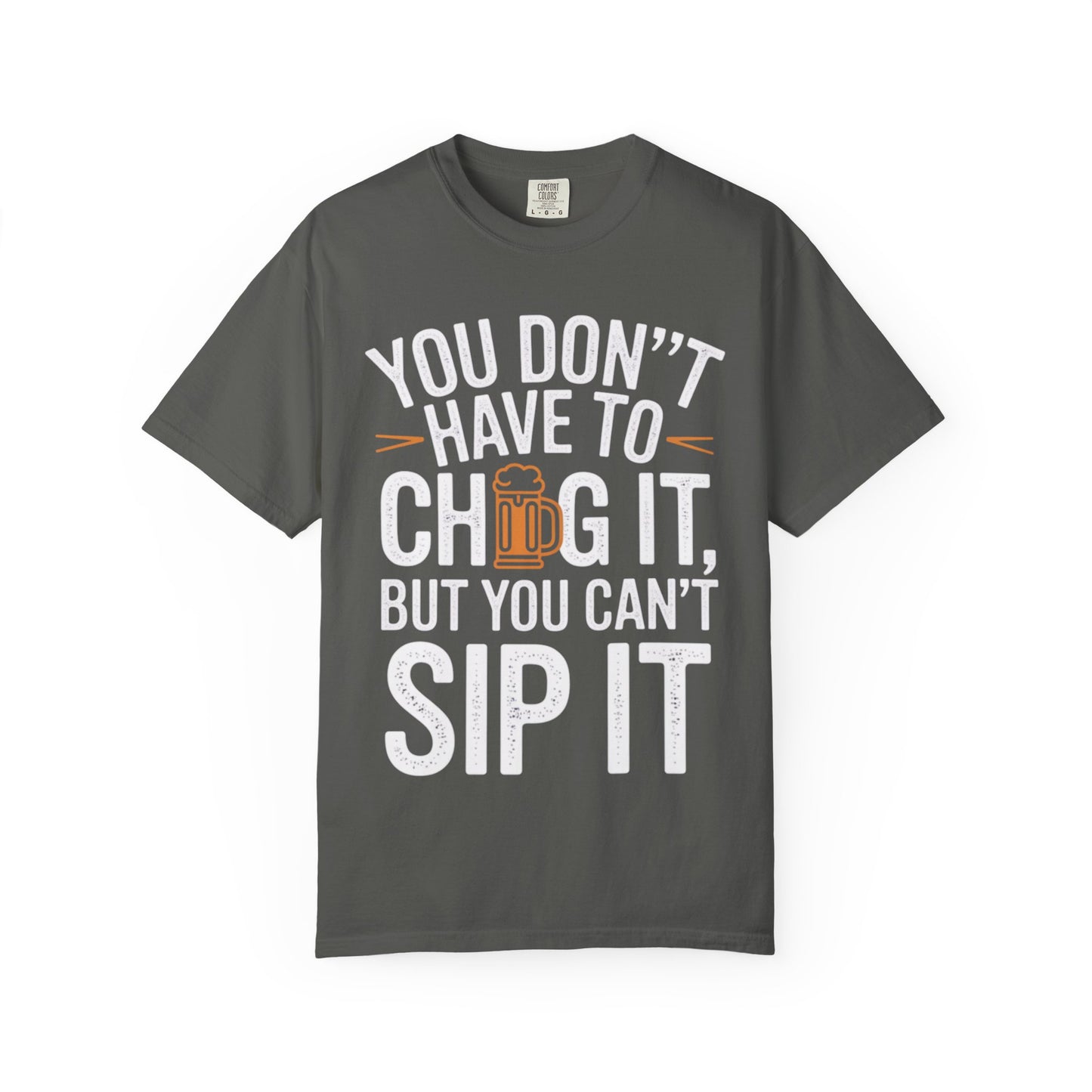 Funny Beer T-Shirt — "You Don't Have to Chug It, But You Can't Sip It" Graphic Tee