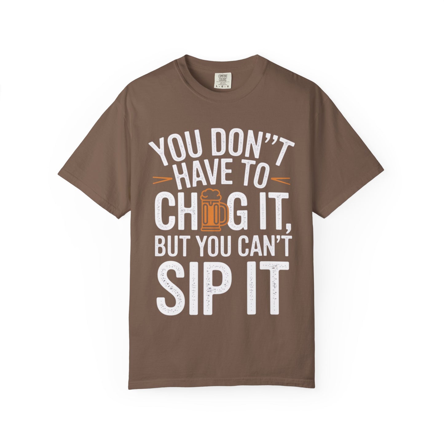 Funny Beer T-Shirt — "You Don't Have to Chug It, But You Can't Sip It" Graphic Tee