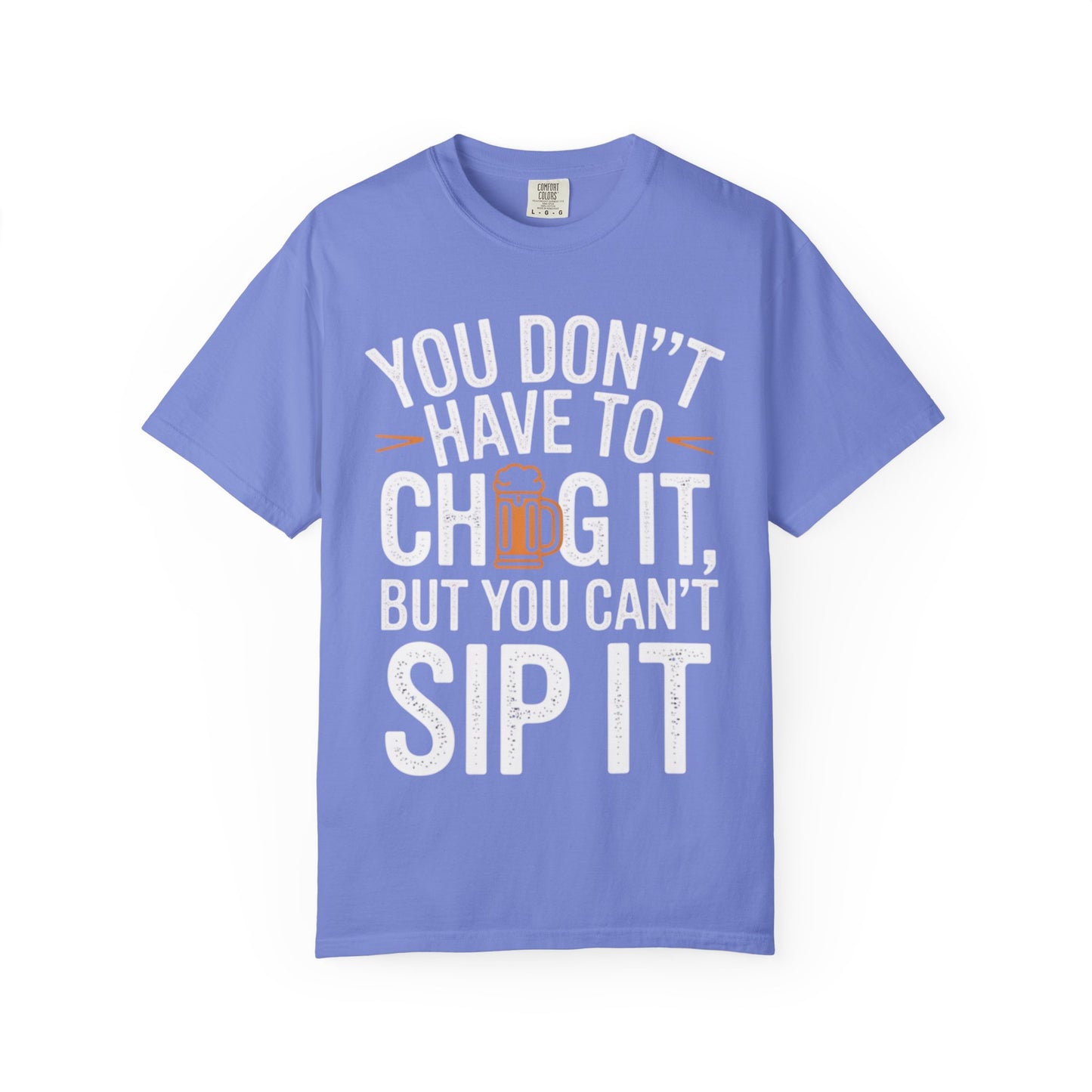 Funny Beer T-Shirt — "You Don't Have to Chug It, But You Can't Sip It" Graphic Tee