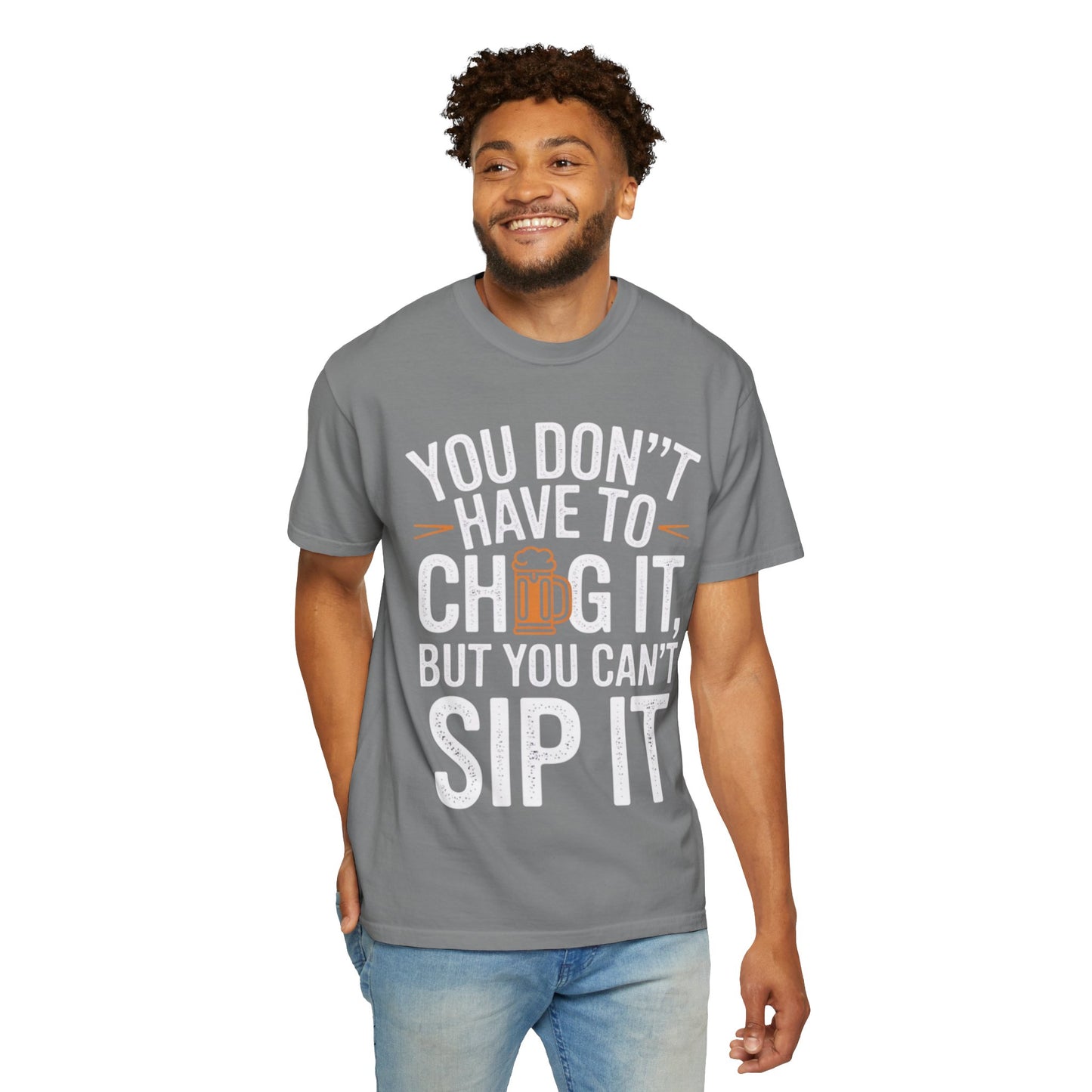Funny Beer T-Shirt — "You Don't Have to Chug It, But You Can't Sip It" Graphic Tee