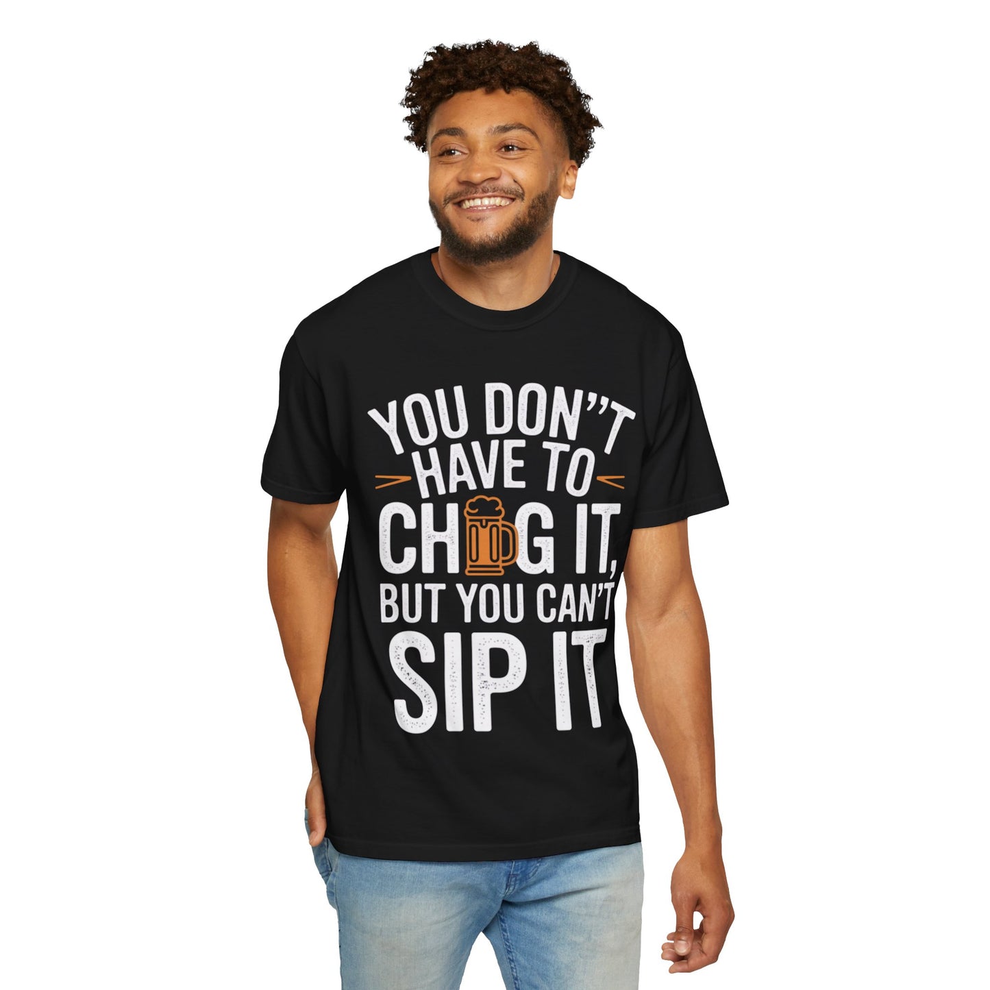 Funny Beer T-Shirt — "You Don't Have to Chug It, But You Can't Sip It" Graphic Tee