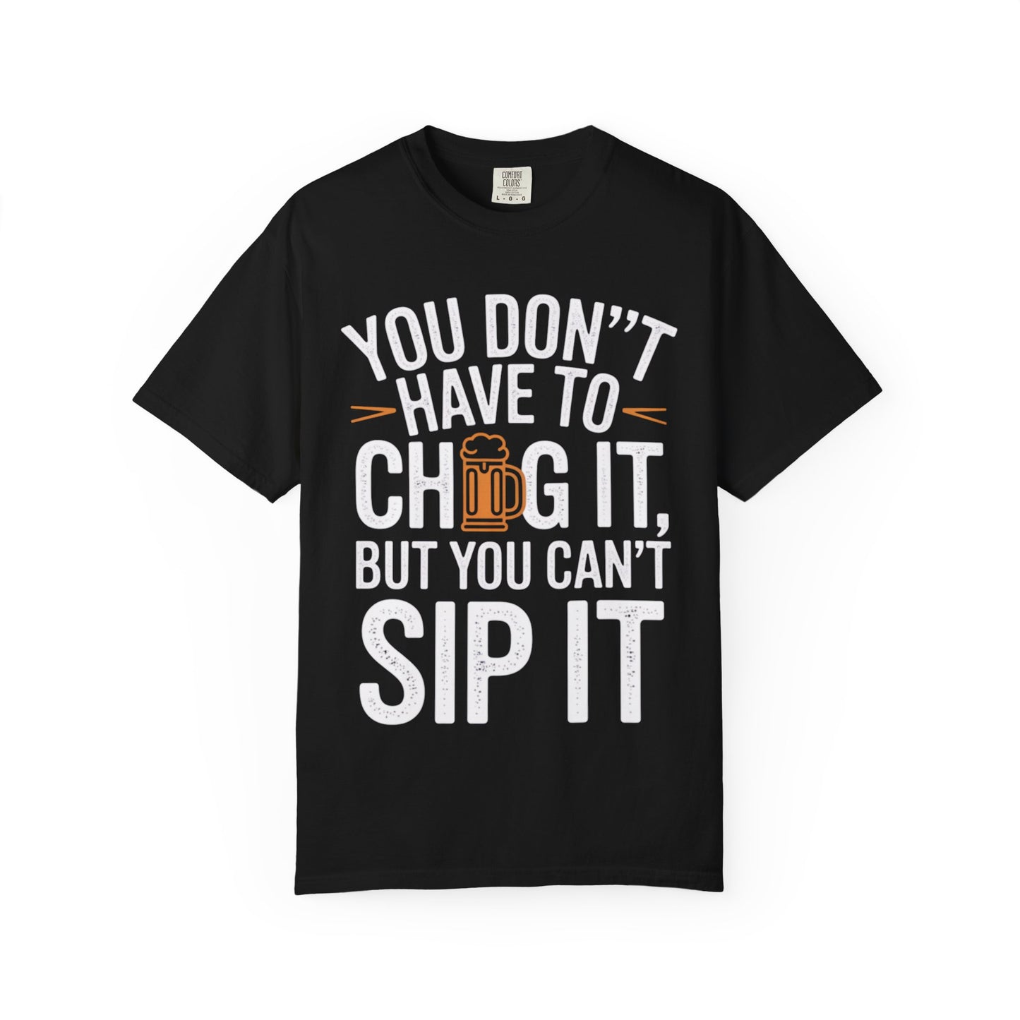 Funny Beer T-Shirt — "You Don't Have to Chug It, But You Can't Sip It" Graphic Tee
